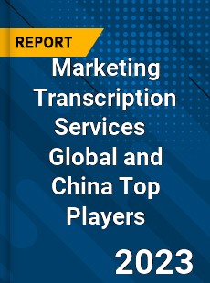 Marketing Transcription Services Global and China Top Players