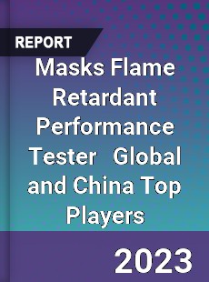 Masks Flame Retardant Performance Tester Global and China Top Players Market