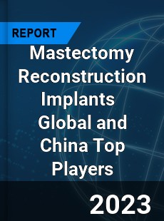 Mastectomy Reconstruction Implants Global and China Top Players Market