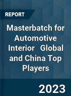 Masterbatch for Automotive Interior Global and China Top Players Market