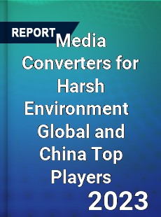 Media Converters for Harsh Environment Global and China Top Players Market