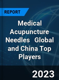 Medical Acupuncture Needles Global and China Top Players Market