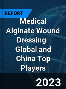 Medical Alginate Wound Dressing Global and China Top Players Market