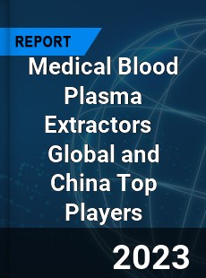 Medical Blood Plasma Extractors Global and China Top Players Market