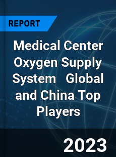 Medical Center Oxygen Supply System Global and China Top Players Market