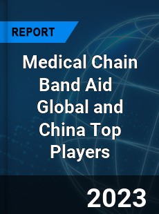 Medical Chain Band Aid Global and China Top Players Market