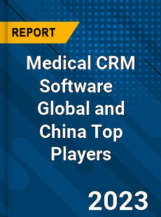 Medical CRM Software Global and China Top Players Market