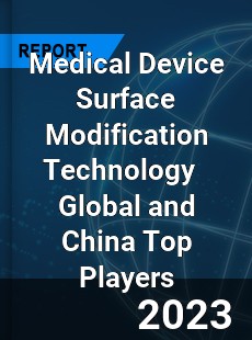 Medical Device Surface Modification Technology Global and China Top Players Market