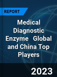 Medical Diagnostic Enzyme Global and China Top Players Market