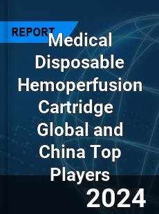 Medical Disposable Hemoperfusion Cartridge Global and China Top Players Market