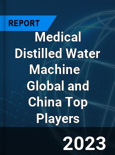 Medical Distilled Water Machine Global and China Top Players Market