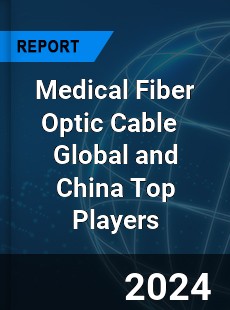 Medical Fiber Optic Cable Global and China Top Players Market