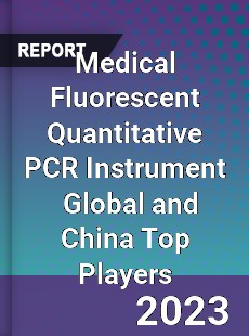 Medical Fluorescent Quantitative PCR Instrument Global and China Top Players Market