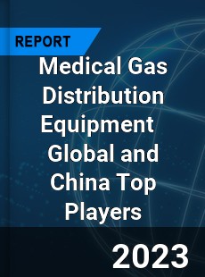 Medical Gas Distribution Equipment Global and China Top Players Market