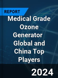 Medical Grade Ozone Generator Global and China Top Players Market