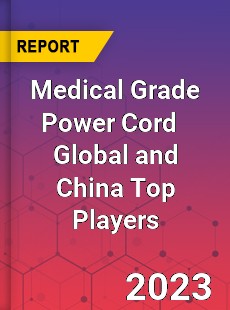 Medical Grade Power Cord Global and China Top Players Market