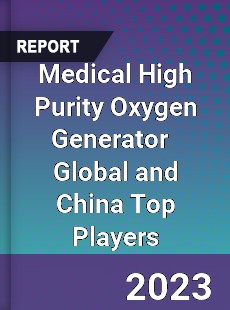 Medical High Purity Oxygen Generator Global and China Top Players Market