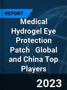 Medical Hydrogel Eye Protection Patch Global and China Top Players Market