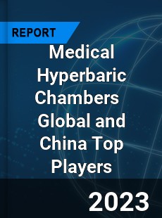 Medical Hyperbaric Chambers Global and China Top Players Market