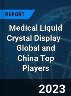 Medical Liquid Crystal Display Global and China Top Players Market