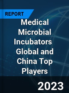 Medical Microbial Incubators Global and China Top Players Market