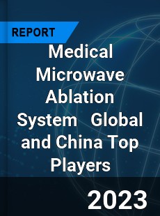 Medical Microwave Ablation System Global and China Top Players Market