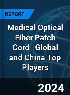 Medical Optical Fiber Patch Cord Global and China Top Players Market