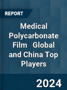 Medical Polycarbonate Film Global and China Top Players Market