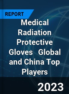 Medical Radiation Protective Gloves Global and China Top Players Market