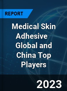 Medical Skin Adhesive Global and China Top Players Market