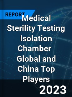 Medical Sterility Testing Isolation Chamber Global and China Top Players Market