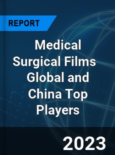 Medical Surgical Films Global and China Top Players Market