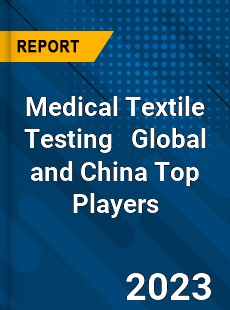 Medical Textile Testing Global and China Top Players Market