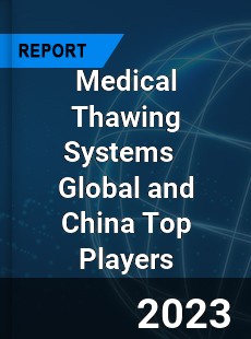 Medical Thawing Systems Global and China Top Players Market