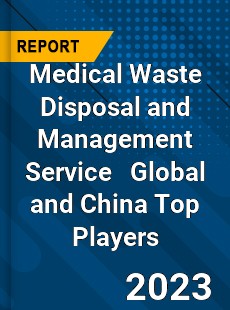 Medical Waste Disposal and Management Service Global and China Top Players Market