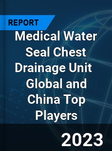 Medical Water Seal Chest Drainage Unit Global and China Top Players Market