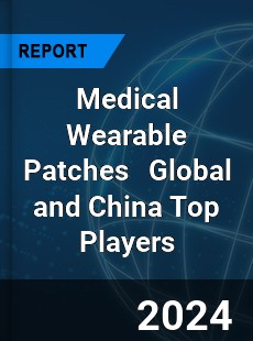 Medical Wearable Patches Global and China Top Players Market