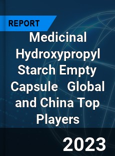 Medicinal Hydroxypropyl Starch Empty Capsule Global and China Top Players Market