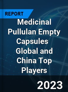 Medicinal Pullulan Empty Capsules Global and China Top Players Market