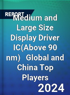 Medium and Large Size Display Driver IC Global and China Top Players Market