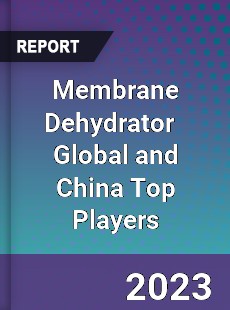 Membrane Dehydrator Global and China Top Players Market