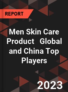 Men Skin Care Product Global and China Top Players Market