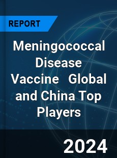 Meningococcal Disease Vaccine Global and China Top Players Market