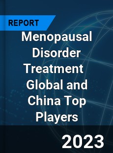 Menopausal Disorder Treatment Global and China Top Players Market