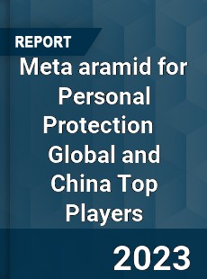 Meta aramid for Personal Protection Global and China Top Players Market