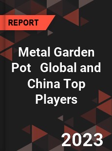 Metal Garden Pot Global and China Top Players Market