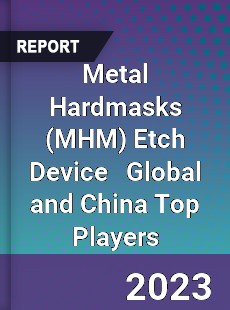 Metal Hardmasks Etch Device Global and China Top Players Market