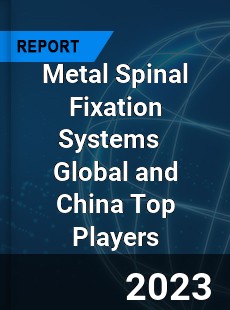 Metal Spinal Fixation Systems Global and China Top Players Market