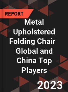 Metal Upholstered Folding Chair Global and China Top Players Market