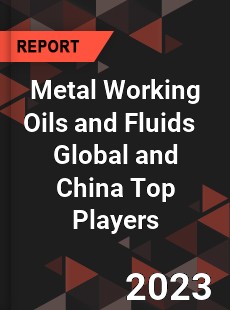 Metal Working Oils and Fluids Global and China Top Players Market